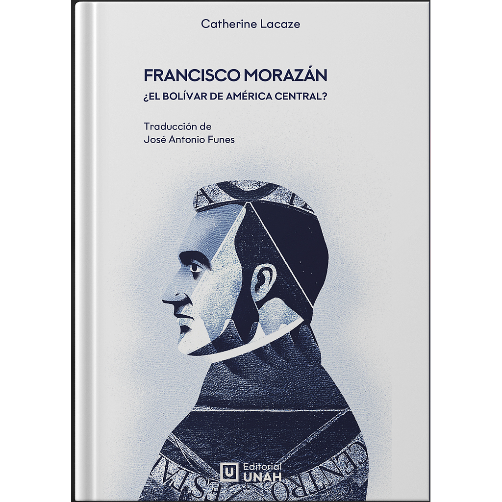 Francisco Morazan: El bolivar de America Central