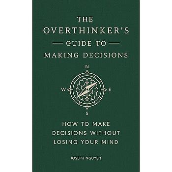 The Overthinker's Guide to Making Decisions